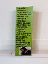 Load image into Gallery viewer, I Wouldn't Trade One Stupid Decision
